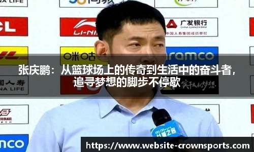 张庆鹏：从篮球场上的传奇到生活中的奋斗者，追寻梦想的脚步不停歇
