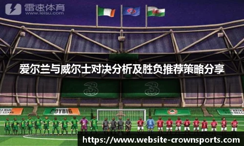 爱尔兰与威尔士对决分析及胜负推荐策略分享